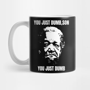 You Just Dumb, Son - You Just Dumb - Just Dumb Sanford and Son Mug